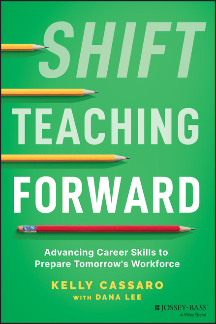 Shift Teaching Forward (Advancing Career Skills to Prepare Tomorrow's Workforce) by Kelly Cassaro, Dana Lee, 9781119900207