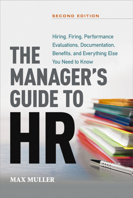 The Manager's Guide to HR (Hiring, Firing, Performance Evaluations, Documentation, Benefits, and Everything Else You Need to Know) - 9781400245697 by Max Muller, 9781400245697