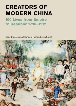 Creators of Modern China (100 Lives from Empire to Republic, 1796-1912) by Jessica Harrison-Hall, Julia Lovell, 9780500480809