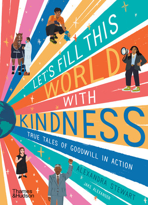 Let's Fill This World with Kindness (True Tales of Goodwill in Action) by Alexandra Stewart, Jake Alexander, 9780500653104