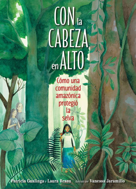 Con la cabeza en alto (Spanish Edition) (Cómo una comunidad amazónica protegió la selva) by Patricia Gualinga, Laura Resau, Vanessa Jaramillo, 9781623542375