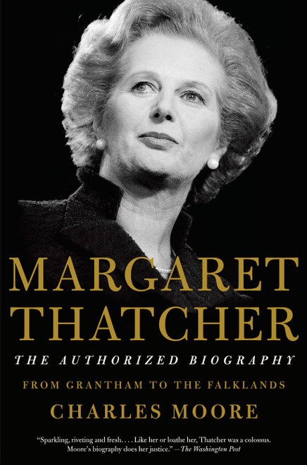 Margaret Thatcher: The Authorized Biography (Volume I: From Grantham to the Falklands) by Charles Moore, 9781101873830