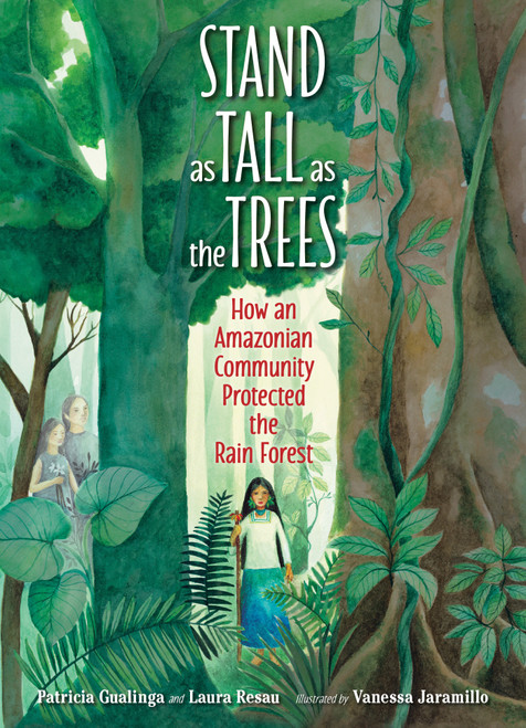 Stand as Tall as the Trees (How an Amazonian Community Protected the Rain Forest) by Patricia Gualinga, Laura Resau, Vanessa Jaramillo, 9781623542368