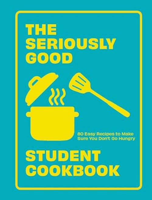 The Seriously Good Student Cookbook (80 Easy Recipes to Make Sure You Don't Go Hungry) by Quadrille, 9781787139787
