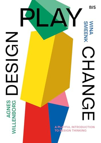 Design, Play, Change (A Playful Introduction to Design Thinking) by Wina Smeenk, Agnes Willenborg, 9789063696498