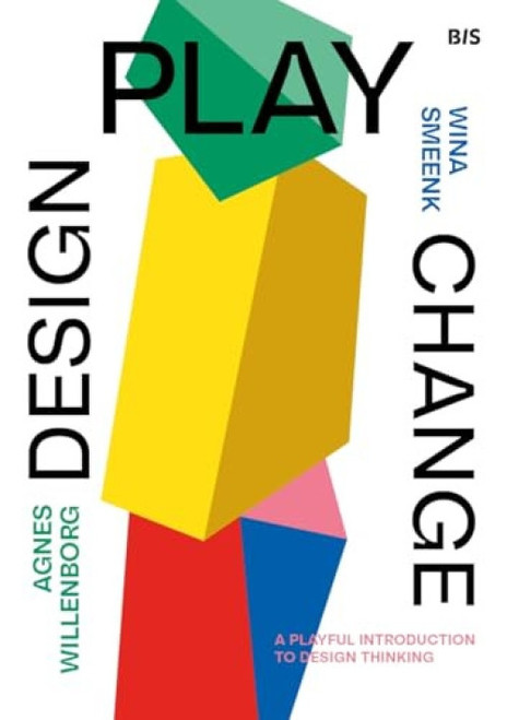 Design, Play, Change (A Playful Introduction to Design Thinking) by Wina Smeenk, Agnes Willenborg, 9789063696498