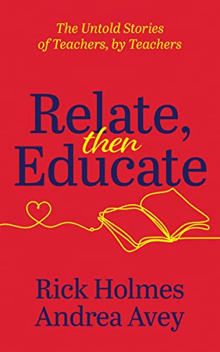Relate, Then Educate (The Untold Stories of Teachers, By Teachers) by Andrea Avey, Rick Holmes, 9781636980744