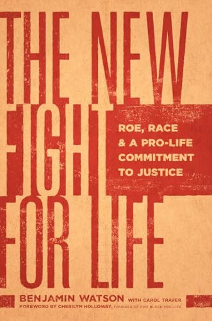 The New Fight for Life (Roe, Race, and a Pro-Life Commitment to Justice) - 9781496481443 by Benjamin Watson, Carol Traver, Cherilyn Holloway