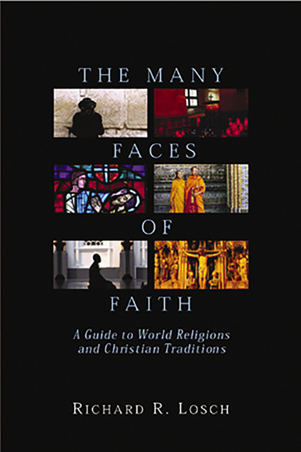 The Many Faces of Faith (A Guide to World Religions and Christian Traditions) by Richard R. Losch, 9780802805218