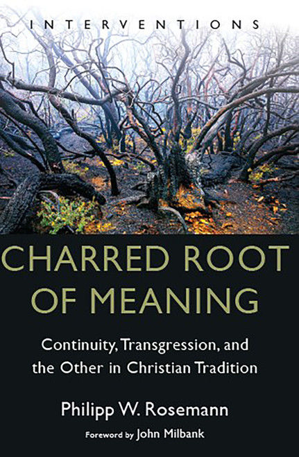 Charred Root of Meaning (Continuity, Transgression, and the Other in Christian Tradition) by Philipp W. Rosemann, John Milbank, 9780802882929