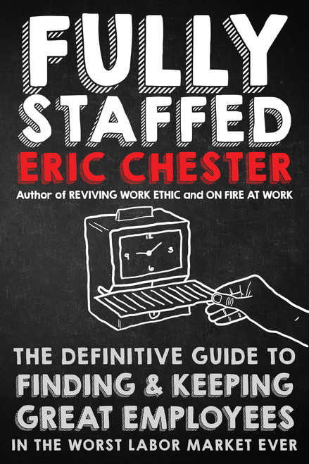 Fully Staffed (The Definitive Guide to Finding & Keeping Great Employees) - 9781640951808 by Eric Chester, 9781640951808