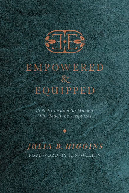 Empowered and Equipped (Bible Exposition for Women Who Teach the Scriptures) by Julia B. Higgins, Jen Wilkin, 9781087763163