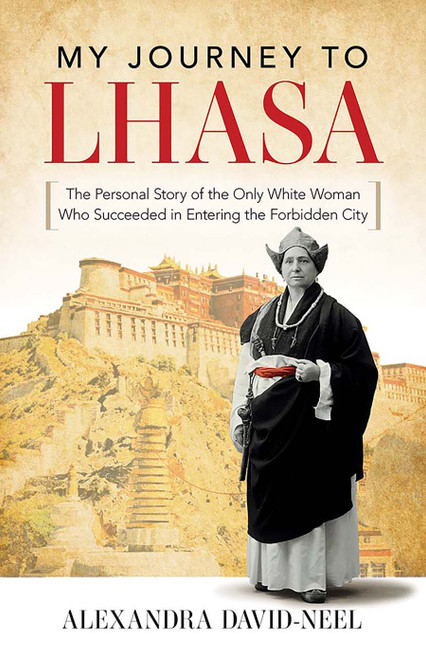 My Journey to Lhasa (The Personal Story of the Only White Woman Who Succeeded in Entering the Forbidden City) by Alexandra David-Neel, 9780486851105