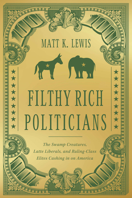Filthy Rich Politicians (The Swamp Creatures, Latte Liberals, and Ruling-Class Elites Cashing in on America) by Matt Lewis, 9781546004417