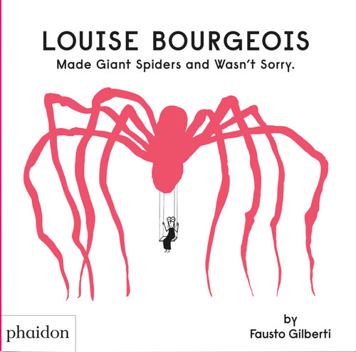 Louise Bourgeois Made Giant Spiders and Wasn't Sorry. by Fausto Gilberti, 9781838666248
