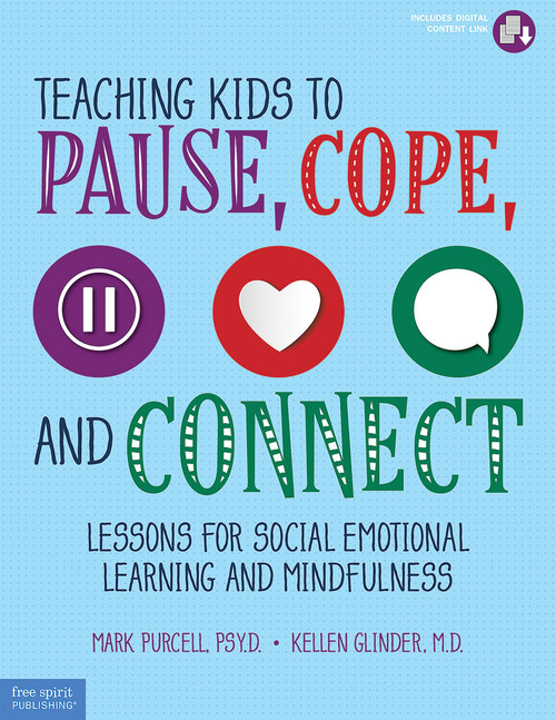 Teaching Kids to Pause, Cope, and Connect (Lessons for Social Emotional Learning and Mindfulness) by Mark Purcell, Kellen Glinder, 9781631983474