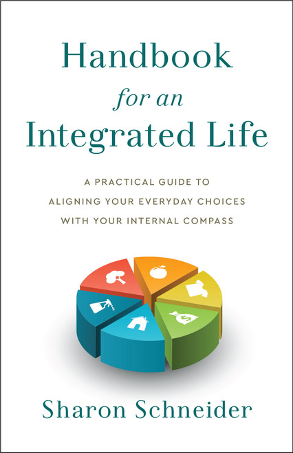 Handbook for an Integrated Life (A Practical Guide to Aligning Your Everyday Choices with Your Internal Compass) by Sharon Schneider, 9781626349353