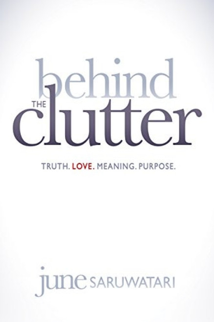 Behind the Clutter (Truth. Love. Meaning. Purpose.) - 9781614486169 by June Saruwatari