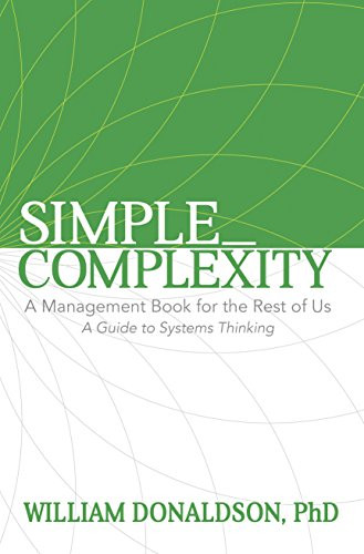 Simple_Complexity (A Management Book For The Rest of Us: A Guide to Systems Thinking) - 9781683500742 by William Donaldson, PhD, 9781683500742
