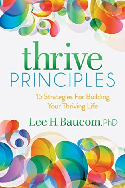 Thrive Principles (15 Strategies For Building Your Thriving Life) - 9781683500773 by Lee H. Baucom, PhD