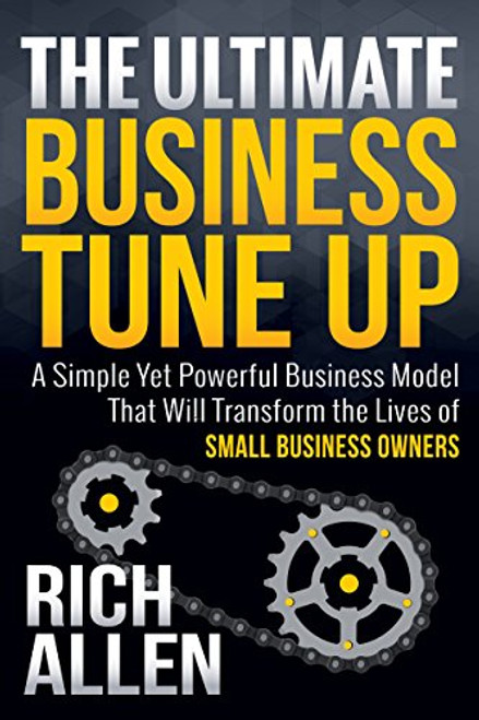 The Ultimate Business Tune Up (A Simple Yet Powerful Business Model That Will Transform the Lives of Small Business Owners) - 9781683500575 by Rich Allen, 9781683500575