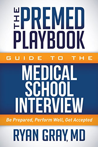 The Premed Playbook Guide to the Medical School Interview (Be Prepared, Perform Well, Get Accepted) - 9781683502159 by Ryan Gray, MD, 9781683502159