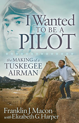 I Wanted to be a Pilot (The Making of a Tuskegee Airman) - 9781683509608 by Franklin J. Macon, Elizabeth G. Harper, Michael E. Fossum, 9781683509608