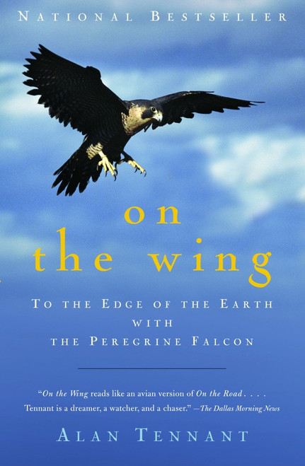 On the Wing (To the Edge of the Earth with the Peregrine Falcon) by Alan Tennant, 9781400031825