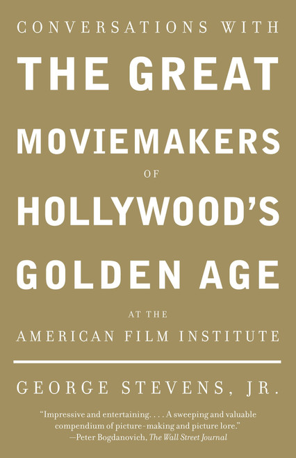 Conversations with the Great Moviemakers of Hollywood's Golden Age at the American Film Institute by George Stevens, Jr., 9781400033140