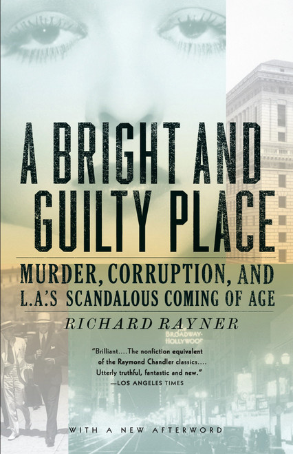 A Bright and Guilty Place (Murder, Corruption, and L.A.'s Scandalous Coming of Age) by Richard Rayner, 9781400033584