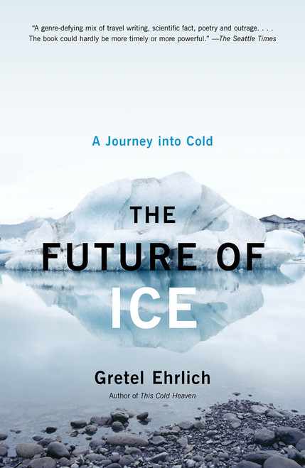 The Future of Ice (A Journey Into Cold) by Gretel Ehrlich, 9781400034352