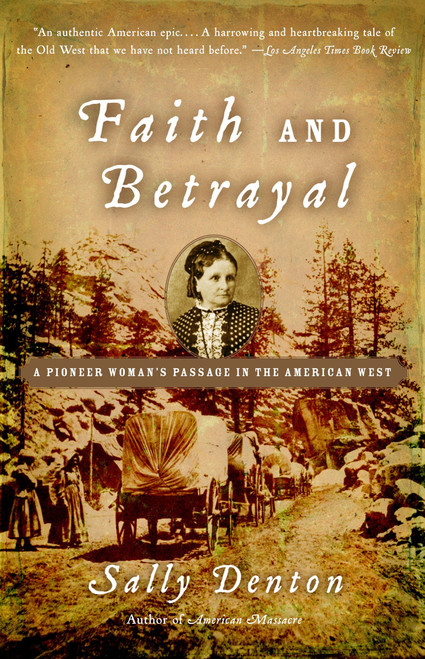 Faith and Betrayal (A Pioneer Woman's Passage in the American West) by Sally Denton, 9781400034734
