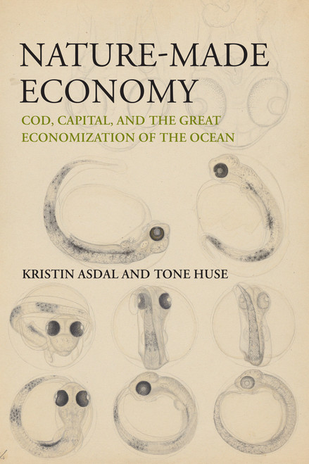 Nature-Made Economy (Cod, Capital, and the Great Economization of the Ocean) by Kristin Asdal, Tone Huse, 9780262545525