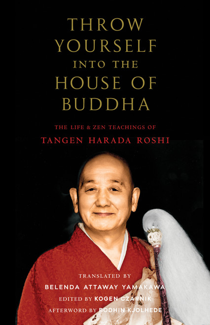 Throw Yourself into the House of Buddha (The Life and Zen Teachings of Tangen Harada Roshi) by Tangen Harada, Belenda  Attaway Yamakawa, Kogen Czarnik, Bodhin Kjolhede, 9781645471363