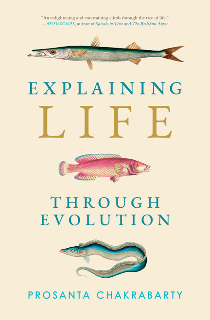 Explaining Life through Evolution by Prosanta Chakrabarty, 9780262546256