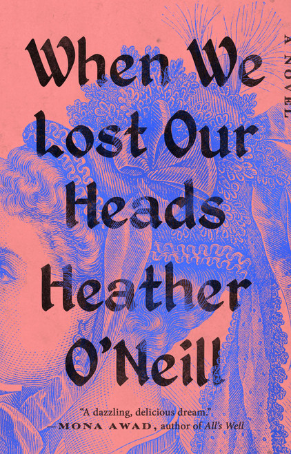 When We Lost Our Heads (A Novel) by Heather O'Neill, 9780593422915