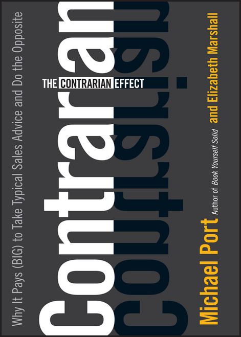 The Contrarian Effect (Why It Pays (Big) to Take Typical Sales Advice and Do the Opposite) - 9781119089773 by Michael Port, Elizabeth Marshall, 9781119089773