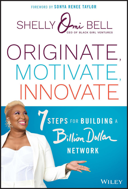 Originate, Motivate, Innovate (7 Steps for Building a Billion Dollar Network) by Shelly Omilade Bell, Sonya Renee Taylor, 9781119900542