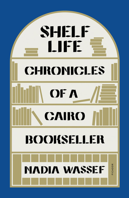 Shelf Life (Chronicles of a Cairo Bookseller) - 9781250858863 by Nadia Wassef, 9781250858863