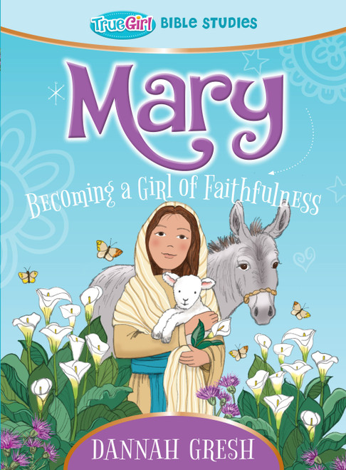 Mary (Becoming a Girl of Faithfulness -- True Girl Bible Study) by Dannah Gresh, 9780802422422