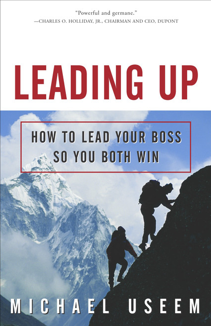 Leading Up (How to Lead Your Boss So You Both Win) by Michael Useem, 9781400047000