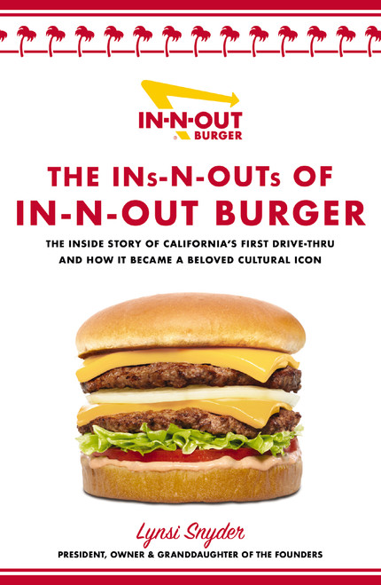 The Ins-N-Outs of In-N-Out Burger (The Inside Story of California's First Drive-Through and How it Became a Beloved Cultural Icon) by Lynsi Snyder, 9781400242993