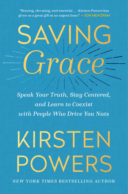Saving Grace (Speak Your Truth, Stay Centered, and Learn to Coexist with People Who Drive You Nuts) - 9780593238257 by Kirsten Powers, 9780593238257