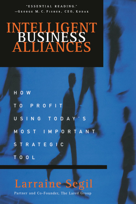 Intelligent Business Alliances (How to Profit Using Today's Most Important Strategic Tool) by Larraine D. Segil, 9781400048762