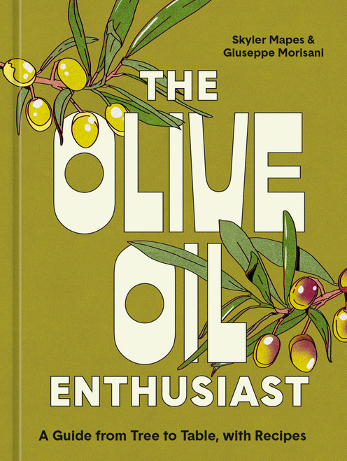 The Olive Oil Enthusiast (A Guide from Tree to Table, with Recipes) by Skyler Mapes, Giuseppe Morisani, 9781984861771