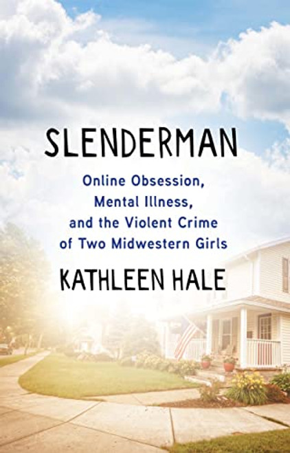 Slenderman (Online Obsession, Mental Illness, and the Violent Crime of Two Midwestern Girls) by Kathleen Hale, 9780802159809
