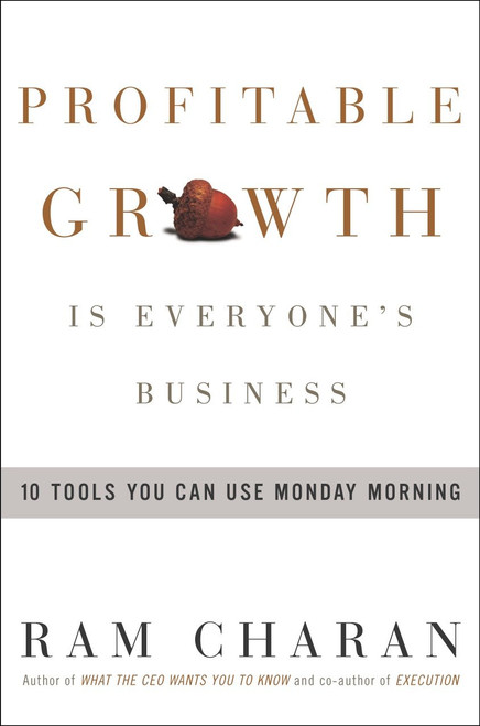 Profitable Growth Is Everyone's Business (10 Tools You Can Use Monday Morning) by Ram Charan, 9781400051526
