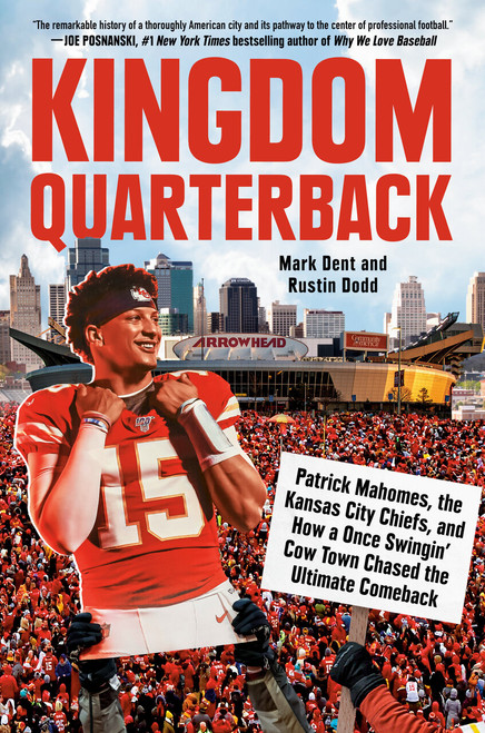 Kingdom Quarterback (Patrick Mahomes, the Kansas City Chiefs, and How a Once Swingin' Cow Town Chasedthe Ultimate Comeback) by Mark Dent, Rustin Dodd, 9780593472033