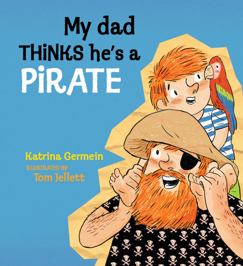 My Dad Thinks He's a Pirate by Katrina Germein, Tom Jellett, 9781536225020
