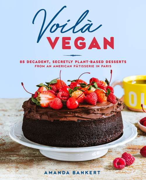 Voilà Vegan (85 Decadent, Secretly Plant-Based Desserts from an American Pâtisserie in Paris: A Baking Book) by Amanda Bankert, 9780593538654